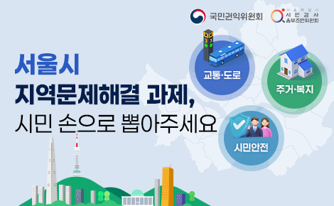 서울시 
지역문제해결 과제,
시민 손으로 뽑아주세요
- 국민권익위원회 서울특별시 시민감사 옴부즈만위원회